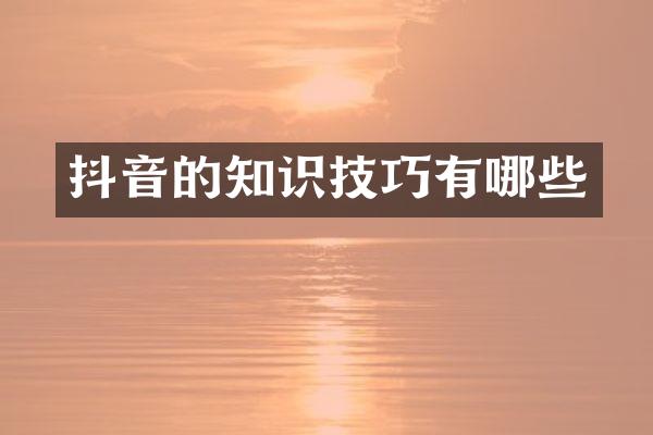 抖音的知识技巧有哪些