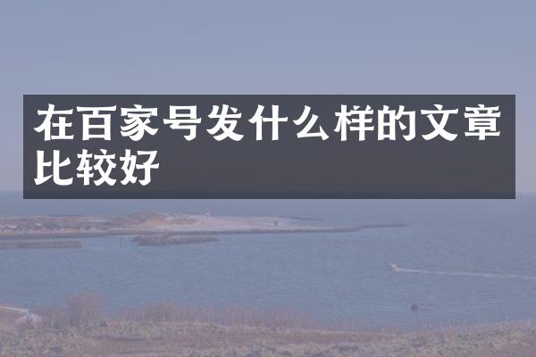 在百家号发什么样的文章比较好