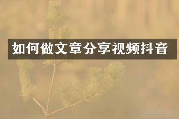 如何做文章分享视频抖音