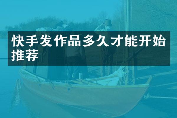快手发作品多久才能开始推荐