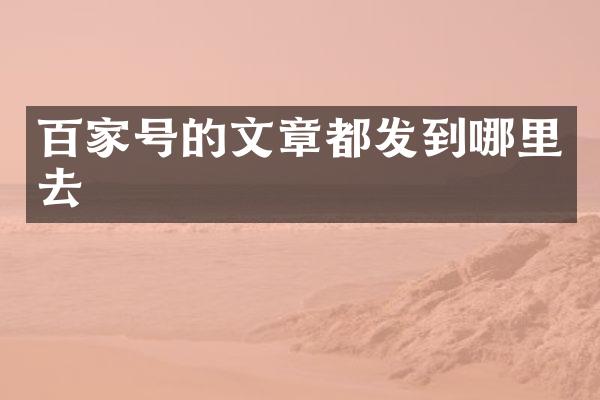 百家号的文章都发到哪里去