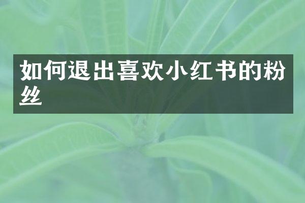 如何退出喜欢小红书的粉丝