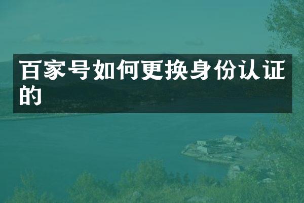 百家号如何更换身份认证的
