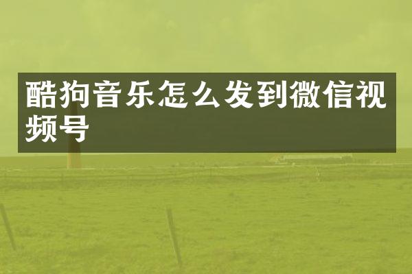 酷狗音乐怎么发到微信视频号