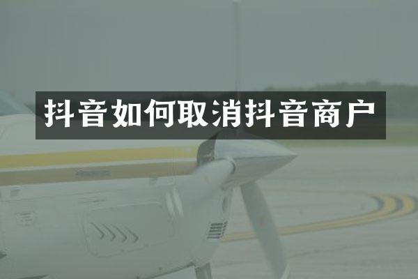 抖音如何取消抖音商户