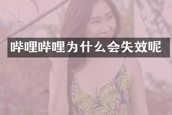 哔哩哔哩为什么会失效呢