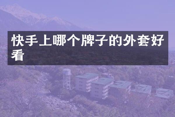 快手上哪个牌子的外套好看