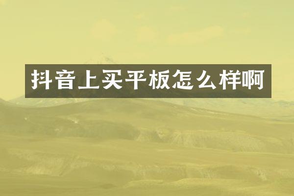 抖音上买平板怎么样啊