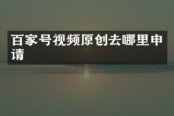 百家号视频原创去哪里申请