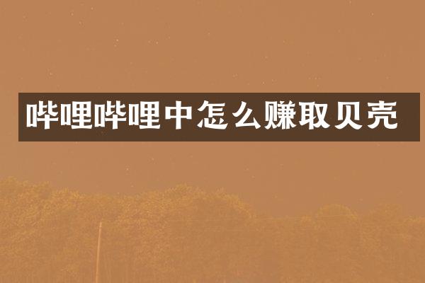 哔哩哔哩中怎么赚取贝壳