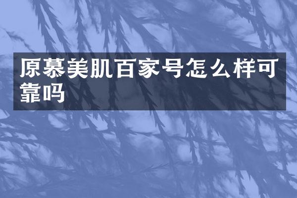 原慕美肌百家号怎么样可靠吗