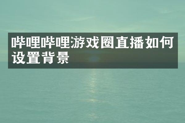 哔哩哔哩游戏圈直播如何设置背景