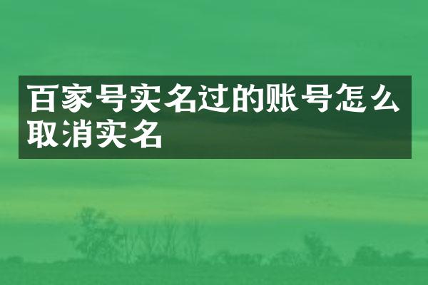 百家号实名过的账号怎么取消实名