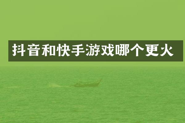 抖音和快手游戏哪个更火