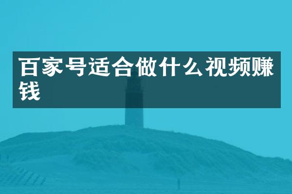 百家号适合做什么视频赚钱