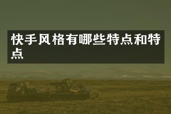 快手风格有哪些特点和特点