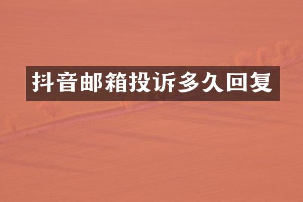 抖音邮箱投诉多久回复