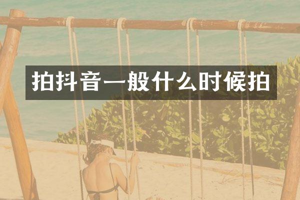拍抖音一般什么时候拍