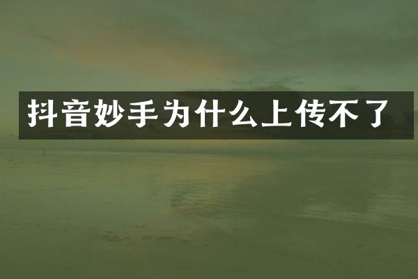 抖音妙手为什么上传不了