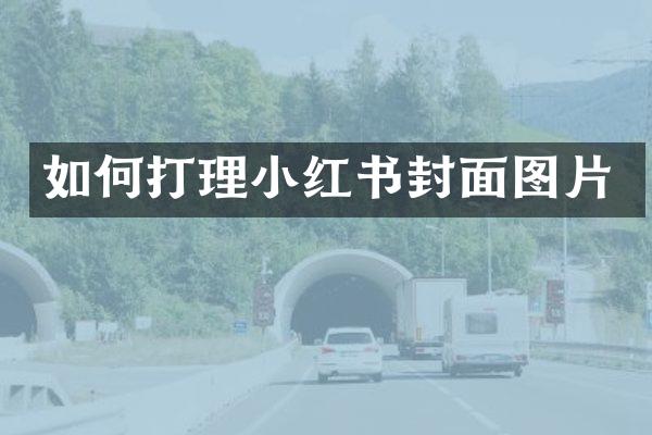 如何打理小红书封面图片