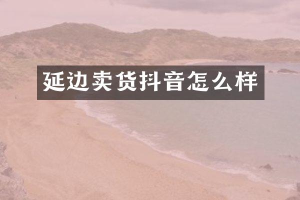 延边卖货抖音怎么样