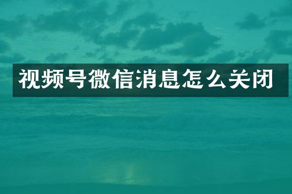 视频号微信消息怎么关闭