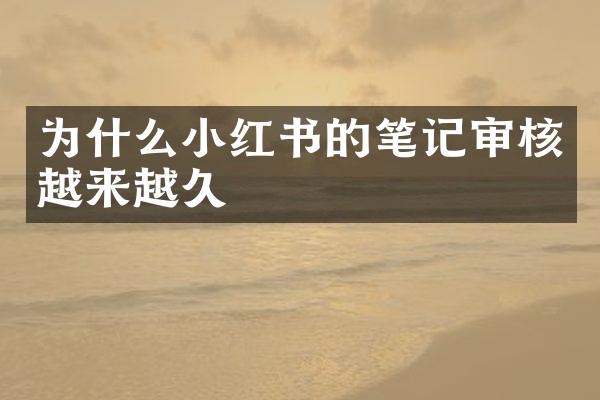 为什么小红书的笔记审核越来越久