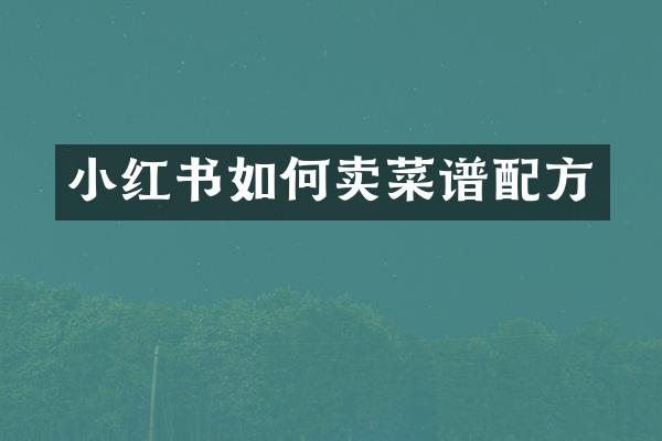 小红书如何卖菜谱配方