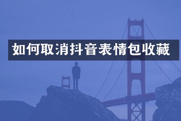 如何取消抖音表情包收藏