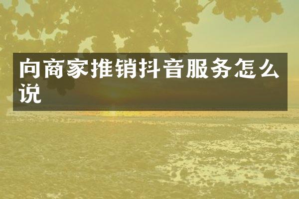 向商家推销抖音服务怎么说