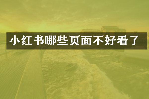 小红书哪些页面不好看了