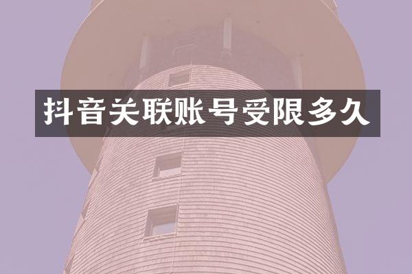 抖音关联账号受限多久