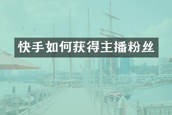 快手如何获得主播粉丝