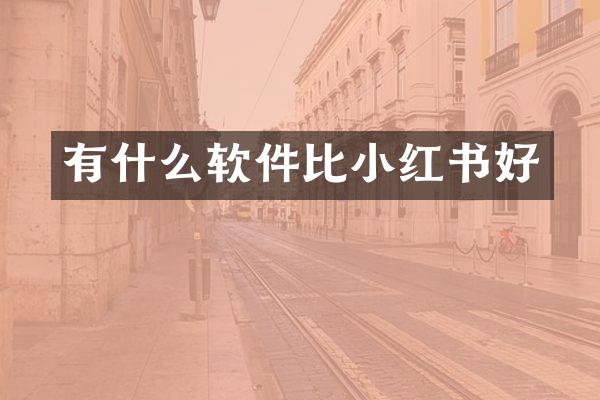有什么软件比小红书好