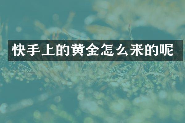 快手上的黄金怎么来的呢