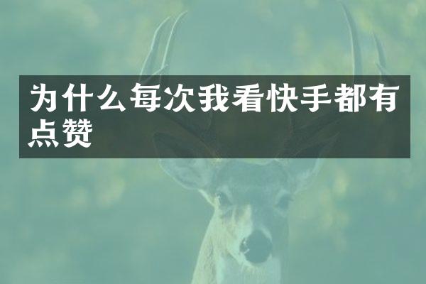 为什么每次我看快手都有点赞