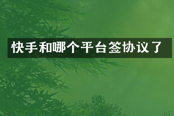 快手和哪个平台签协议了