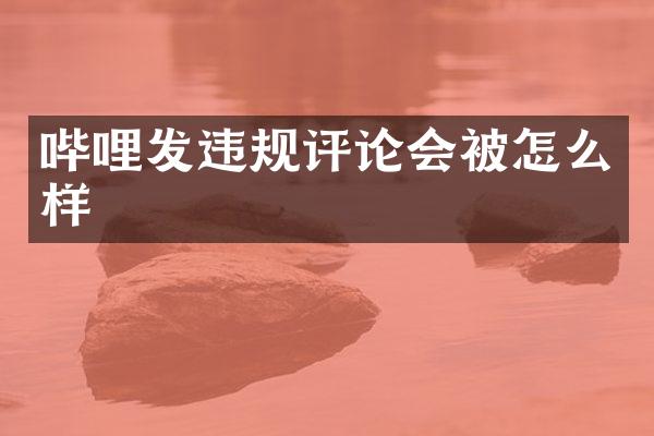哔哩发违规评论会被怎么样