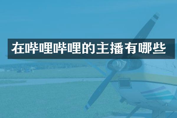 在哔哩哔哩的主播有哪些