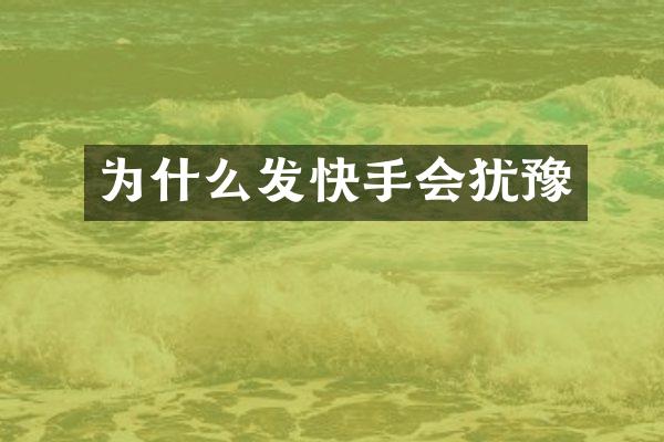 为什么发快手会犹豫