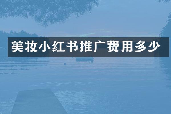 美妆小红书推广费用多少