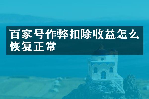 百家号扣除收益怎么恢复正常