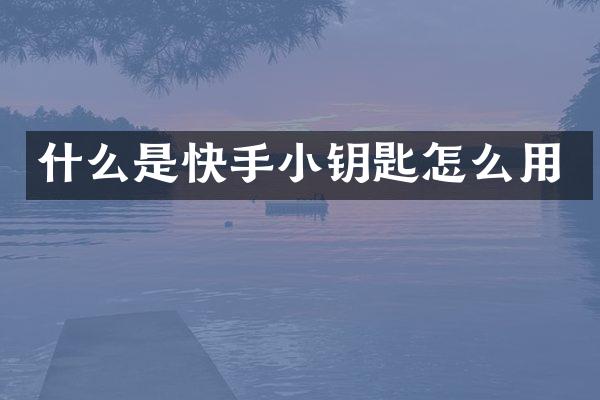 什么是快手小钥匙怎么用