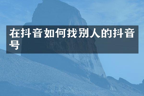 在抖音如何找别人的抖音号