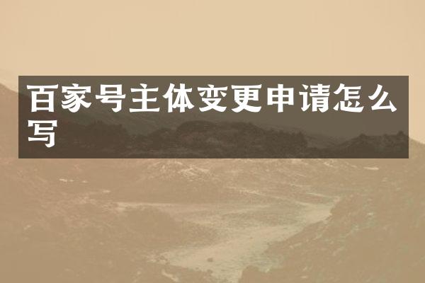 百家号主体变更申请怎么写
