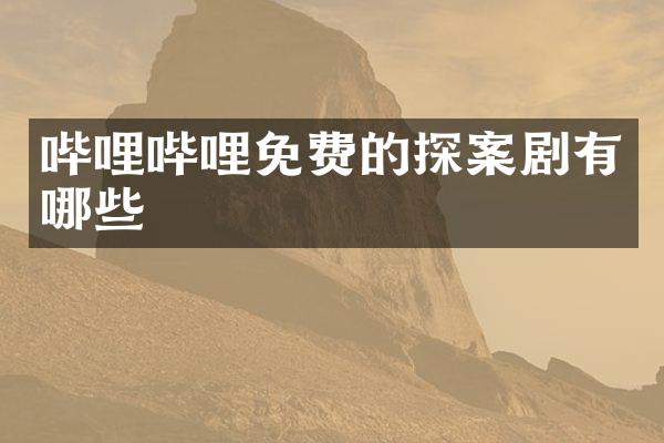 哔哩哔哩免费的探案剧有哪些