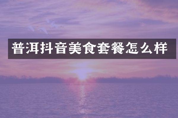 普洱抖音美食套餐怎么样