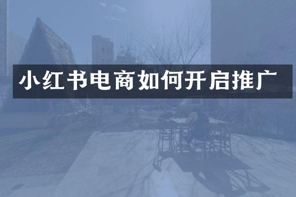 小红书电商如何开启推广