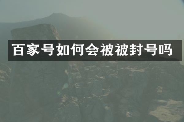 百家号如何会被被封号吗