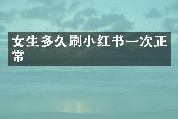 女生多久刷小红书一次正常